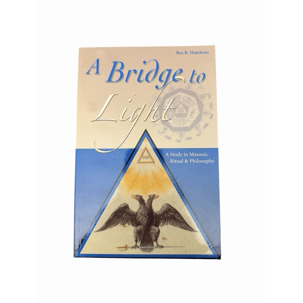 A Bridge to Light : Study in Masonic Ritual & Philosophy by Rex R. Hutchens Book